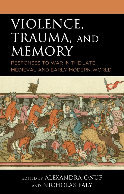 Violence, Trauma, and Memory: Responses to War in the late Medieval and Early Modern World (Reading Trauma and Memory)
