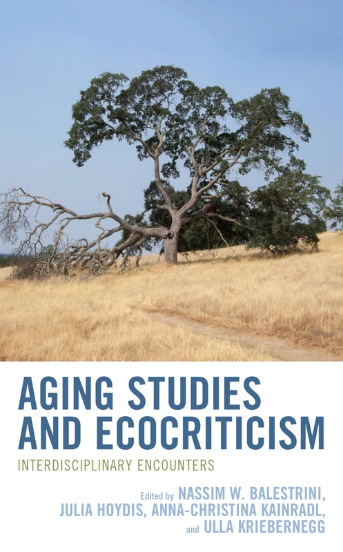 Aging Studies and Ecocriticism: Interdisciplinary Encounters (Ecocritical Theory and Practice)