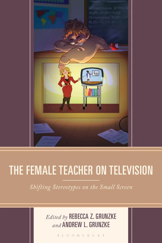Female Teacher on Television, The: Shifting Stereotypes on the Small Screen (Education and Popular Culture)