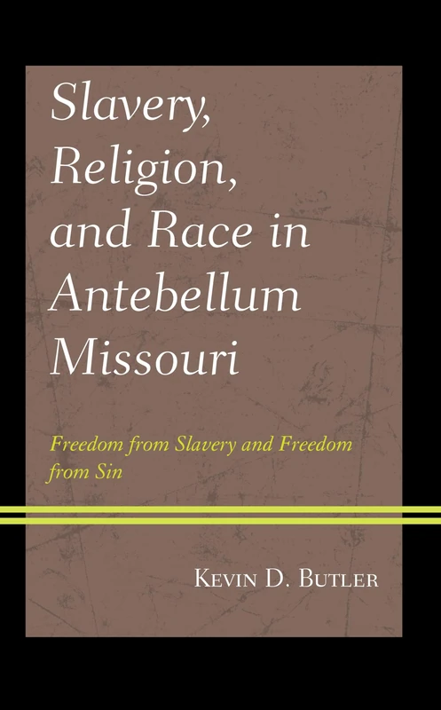 Slavery, Religion, and Race in Antebellum Missouri: Freedom from Slavery and Freedom from Sin (Religion in American History)
