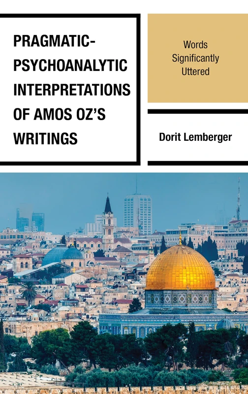 Pragmatic-Psychoanalytic Interpretations of Amos Oz's Writings: Words Significantly Uttered (Bloomsbury Studies in Jewish Literature)