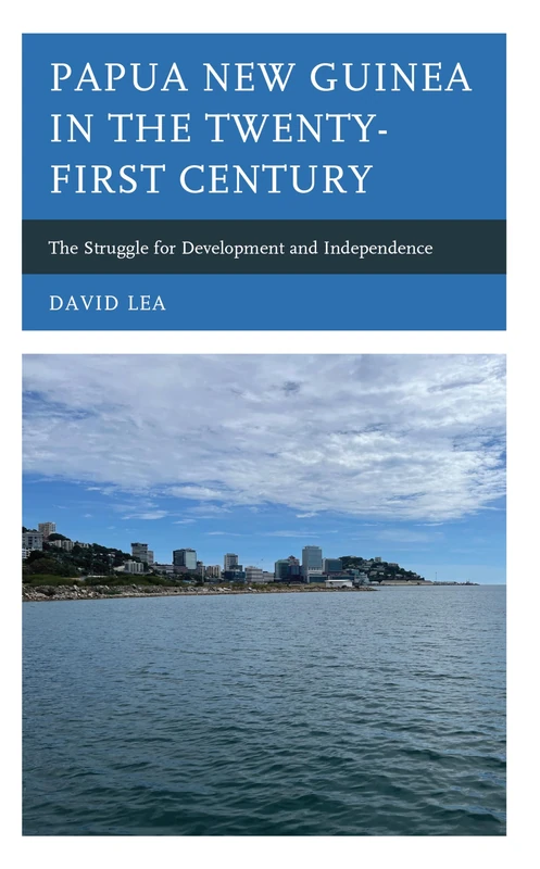 Papua New Guinea in the Twenty First Century: The Struggle for Development and Independence