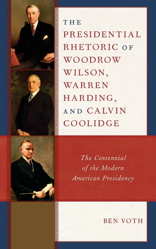 The Presidential Rhetoric of Woodrow Wilson, Warren Harding, and Calvin Coolidge: The Centennial of the Modern American Presidency - Image 1