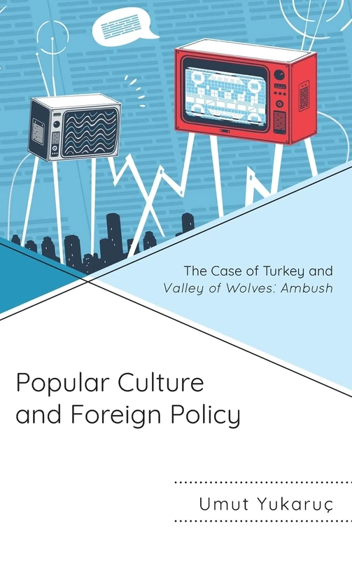 Popular Culture and Foreign Policy: The Case of Turkey and Valley of Wolves: Ambush (Politics, Literature, & Film) - Image 1