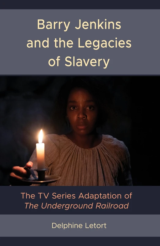 Barry Jenkins and the Legacies of Slavery: The TV Series Adaptation of The Underground Railroad