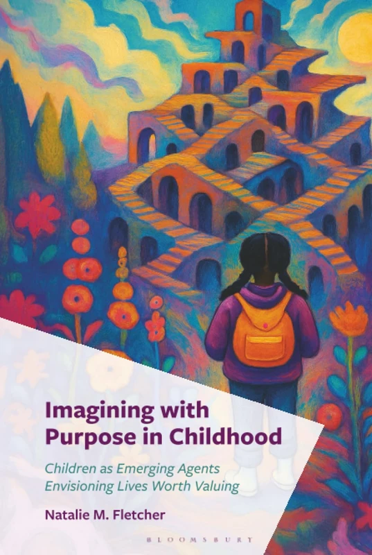 Imagining with Purpose in Childhood: Children as Emerging Agents Envisioning Lives Worth Valuing (Philosophy of Childhood)