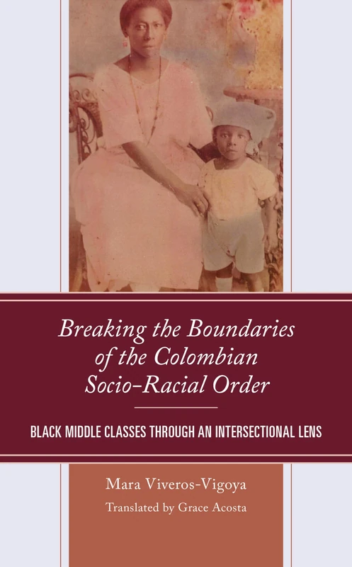 Breaking the Boundaries of the Colombian Socio-Racial Order: Black Middle Classes through an Intersectional Lens (Social Movements in the Americas)