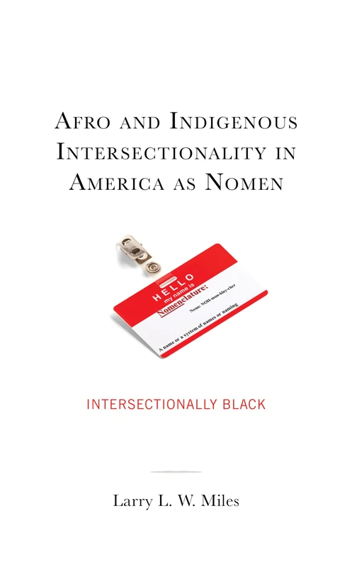 Afro and Indigenous Intersectionality in America as Nomen: Intersectionally Black (The Black Atlantic Cultural Series: Revisioning Artistic, ... Psychological, and Sociological Perspectives)