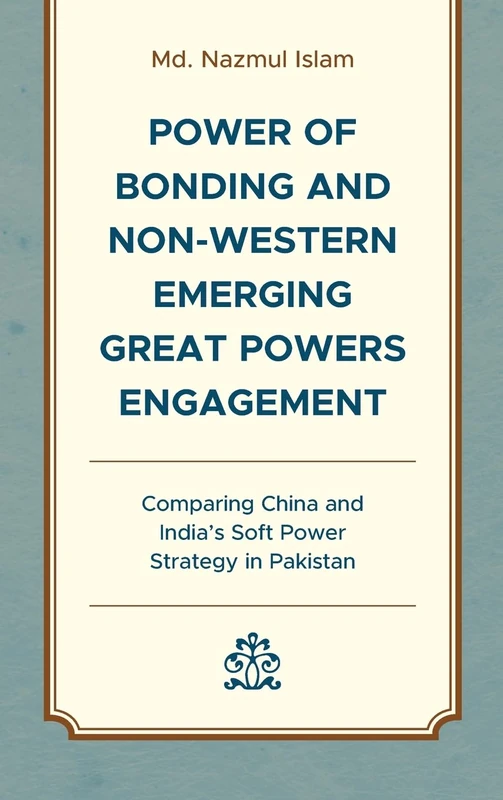 Power of Bonding and Non-Western Emerging Great Powers Engagement: Comparing China and India’s Soft Power Strategy in Pakistan