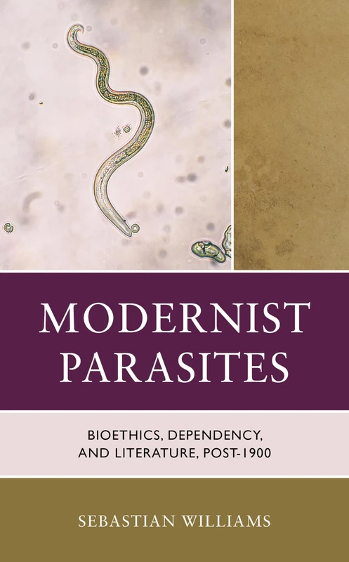 Modernist Parasites: Bioethics, Dependency, and Literature, post-1900 (Posthumanities and Citizenship Futures)