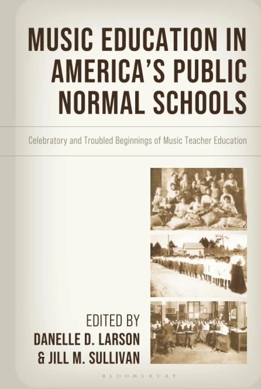 Music Education in America's Public Normal Schools: Celebratory and Troubled Beginnings of Music Teacher Education