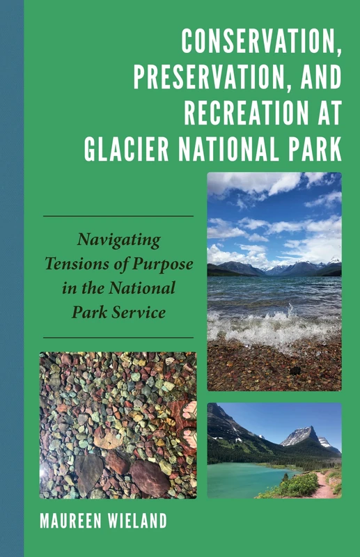 Conservation, Preservation, and Recreation at Glacier National Park: Navigating Tensions of Purpose in the National Park Service (Environmental ... Conflict and Ecoculture in the Anthropocene) - Image 1
