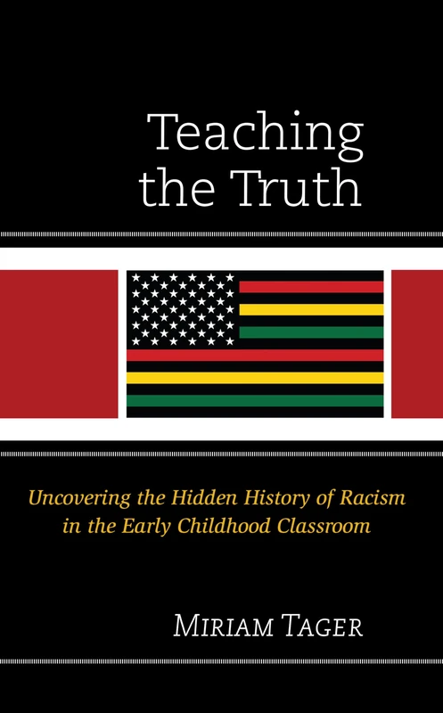 Teaching the Truth: Uncovering the Hidden History of Racism in the Early Childhood Classroom (Race and Education in the Twenty-First Century)
