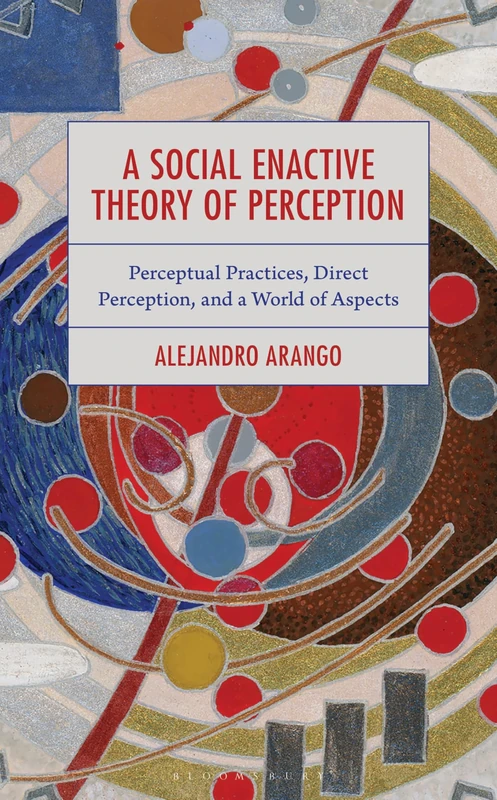 Social Enactive Theory of Perception, A: Perceptual Practices, Direct Perception, and a World of Aspects