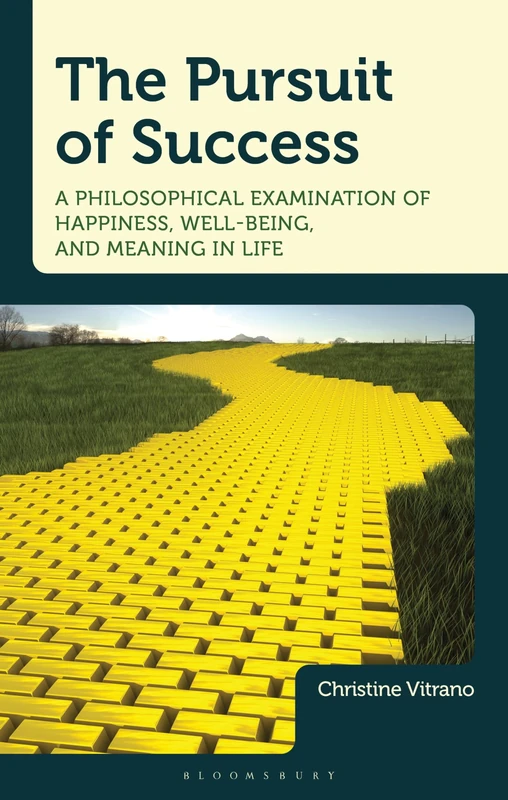 Pursuit of Success, The: A Philosophical Examination of Happiness, Well-Being, and Meaning in Life