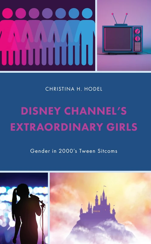 Disney Channel’s Extraordinary Girls: Gender in 2000’s Tween Sitcoms (Studies in Disney and Culture)