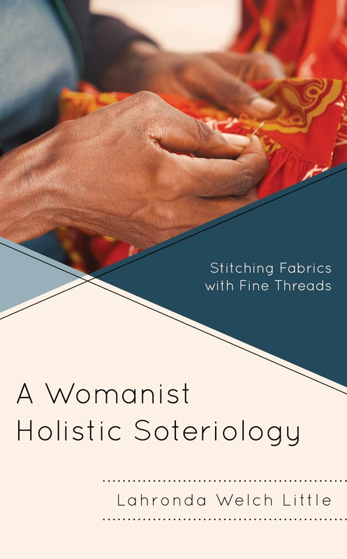 A Womanist Holistic Soteriology: Stitching Fabrics with Fine Threads (Emerging Perspectives in Pastoral Theology and Care)