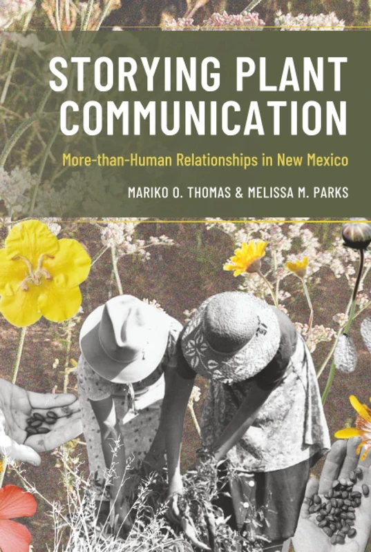 Storying Plant Communication: More-than-Human Relationships in New Mexico (Environmental Communication and Nature: Conflict and Ecoculture in the Anthropocene)