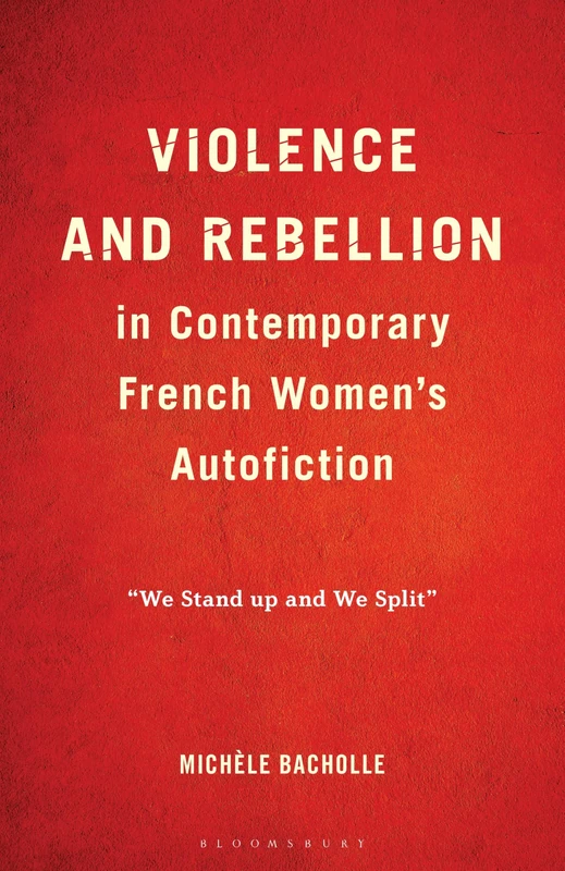 Violence and Rebellion in Contemporary French Women’s Autofiction: “We Stand up and We Split”