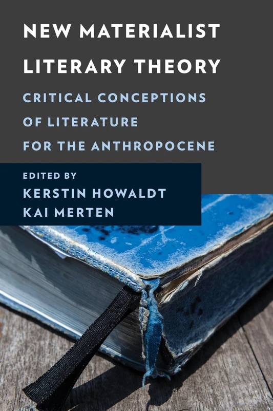 New Materialist Literary Theory: Critical Conceptions of Literature for the Anthropocene (New Critical Humanities)