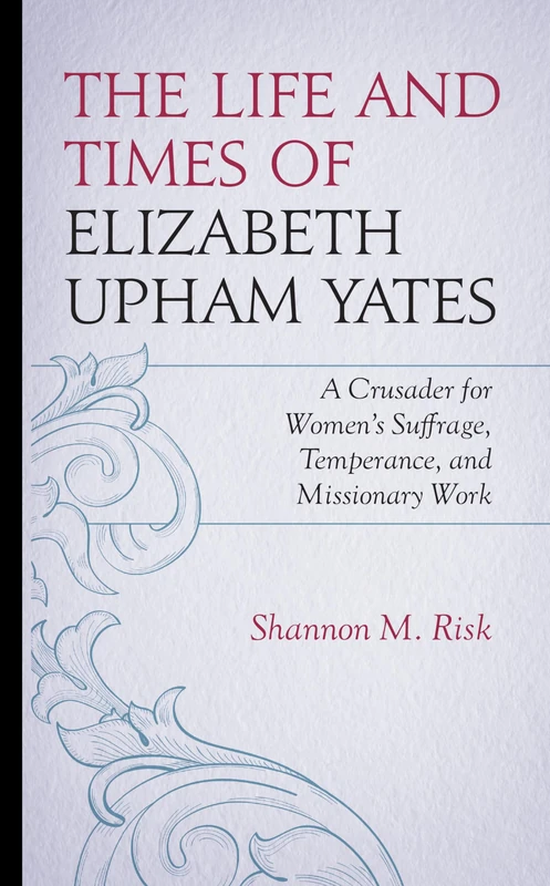 The Life and Times of Elizabeth Upham Yates: A Crusader for Women’s Suffrage, Temperance, and Missionary Work