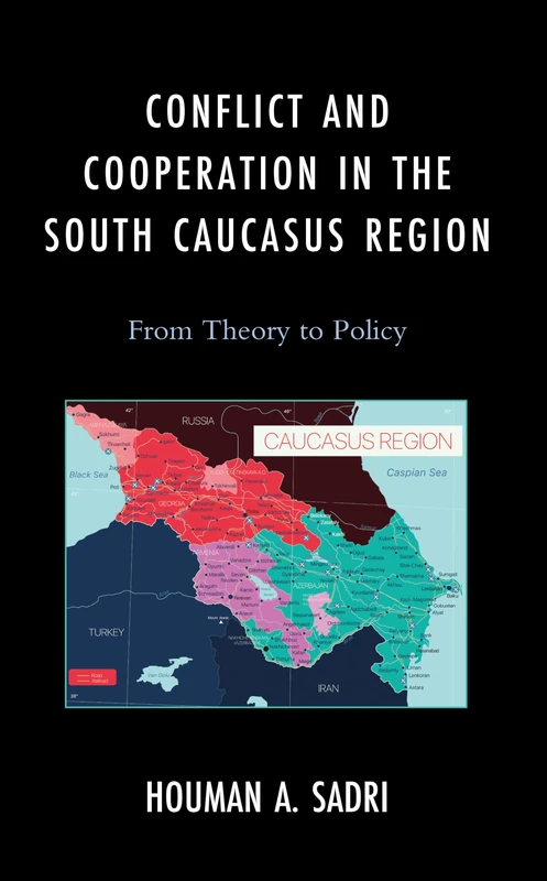 Conflict and Cooperation in the South Caucasus Region: From Theory to Policy (Russian, Eurasian, and Eastern European Politics)