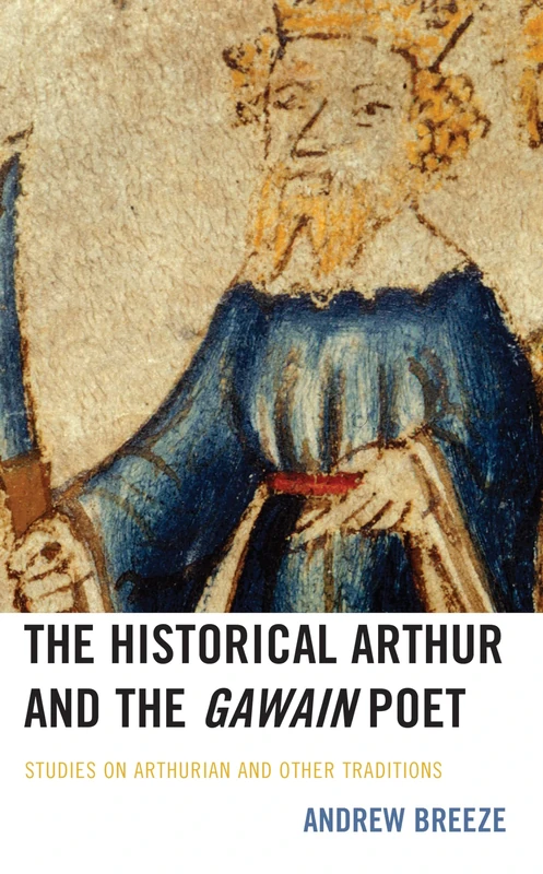 The Historical Arthur and The Gawain Poet: Studies on Arthurian and Other Traditions (Studies in Medieval Literature)