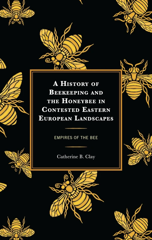 A History of Beekeeping and the Honeybee in Contested Eastern European Landscapes: Empires of the Bee - Image 1