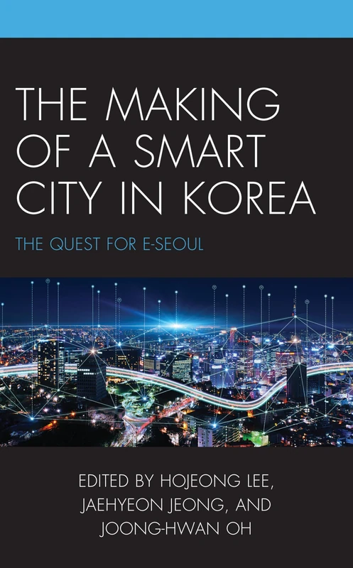 The Making of a Smart City in Korea: The Quest for E-Seoul (Korean Communities across the World)