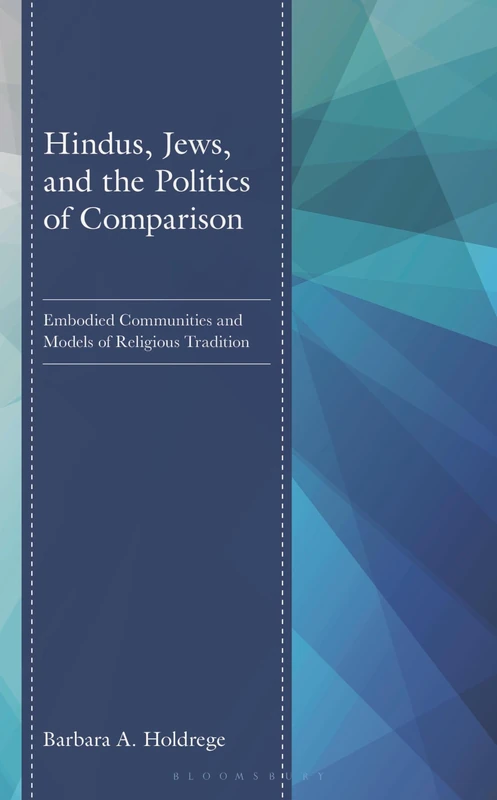 Hindus, Jews, and the Politics of Comparison: Embodied Communities and Models of Religious Tradition (Studies in Comparative Philosophy and Religion)
