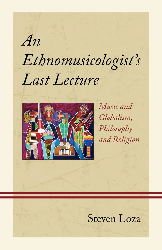 An Ethnomusicologist’s Last Lecture: Music and Globalism, Philosophy and Religion