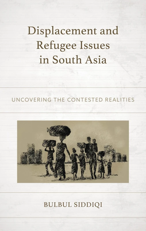 Displacement and Refugee Issues in South Asia: Uncovering the Contested Realities