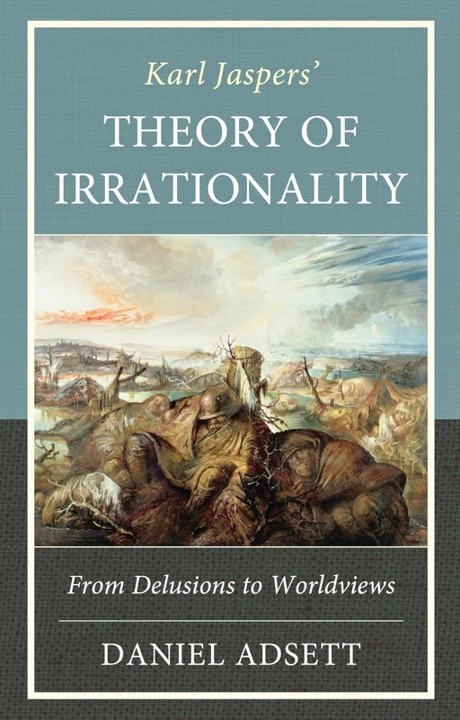 Karl Jaspers' Theory of Irrationality: From Delusions to Worldviews