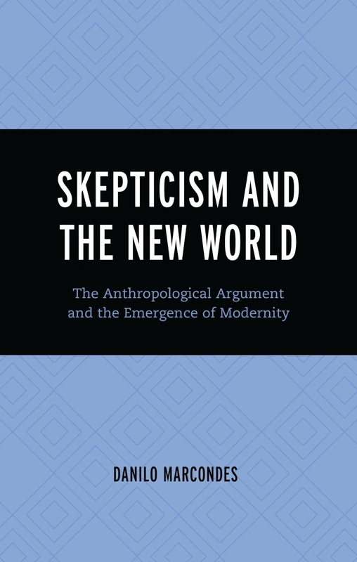 Skepticism and the New World: The Anthropological Argument and the Emergence of Modernity