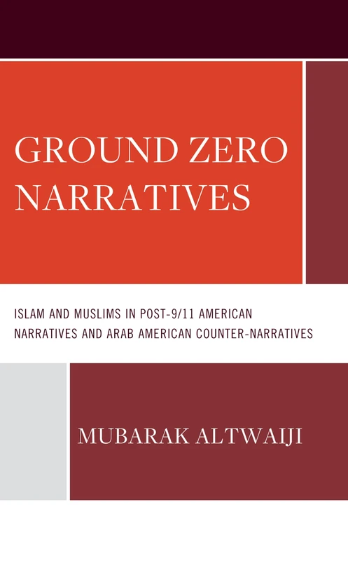 Ground Zero Narratives: Islam and Muslims in Post-9/11 American Narratives and Arab American Counter-Narratives