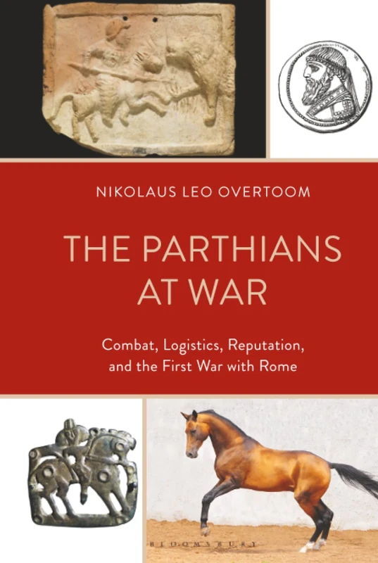Parthians at War, The: Combat, Logistics, Reputation, and the First War with Rome
