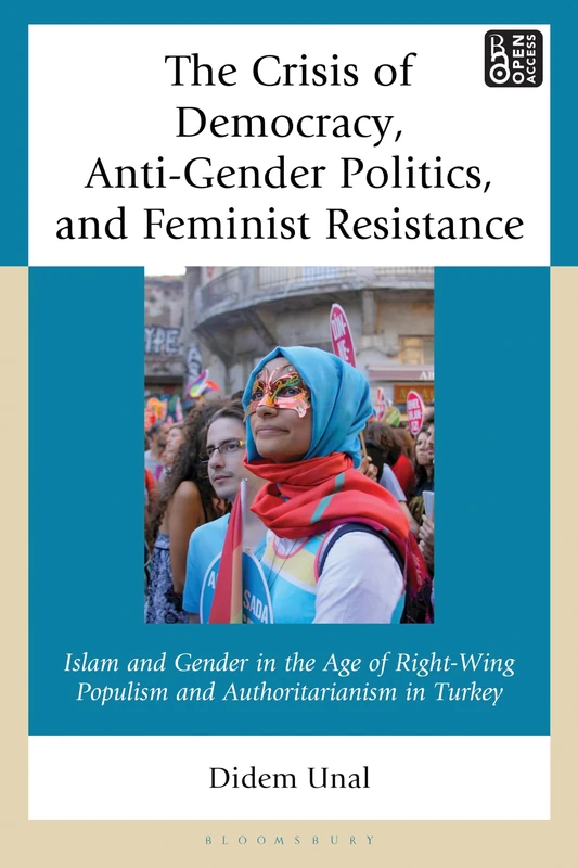 The Crisis of Democracy, Anti-Gender Politics, and Feminist Resistance: Islam and Gender in the Age of Right-Wing Populism and Authoritarianism in Turkey