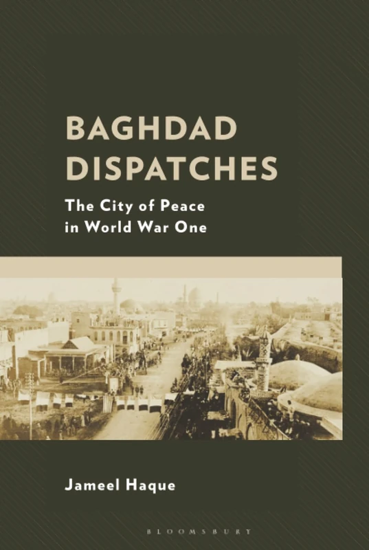 Baghdad Dispatches: The City of Peace in World War One
