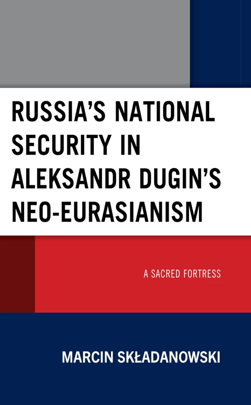 Russia’s National Security in Aleksandr Dugin’s Neo-Eurasianism: A Sacred Fortress