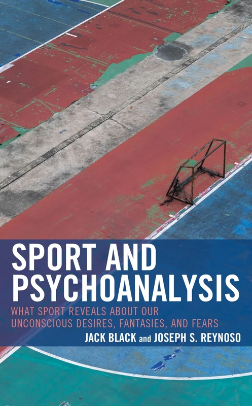 Sport and Psychoanalysis: What Sport Reveals about Our Unconscious Desires, Fantasies, and Fears (Psychoanalytic Studies: Clinical, Social, and Cultural Contexts)