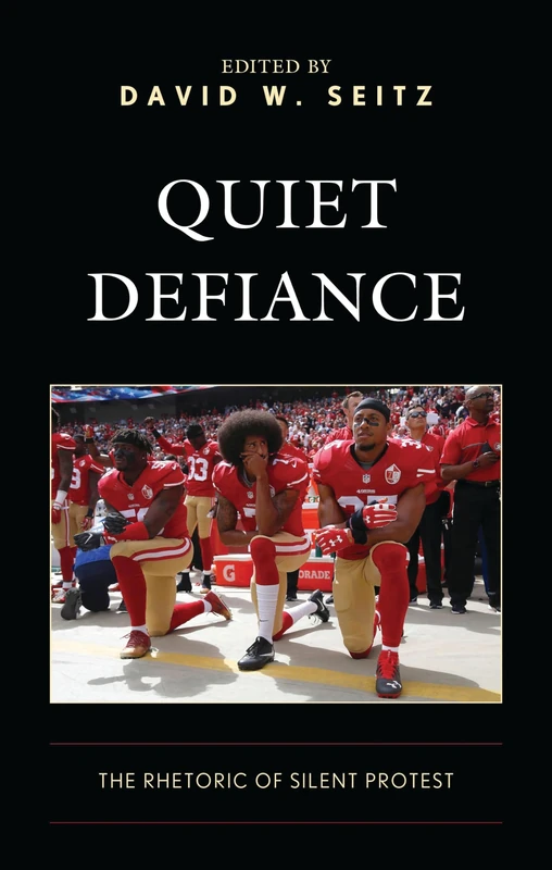 Quiet Defiance: The Rhetoric of Silent Protest (Lexington Studies in Contemporary Rhetoric)