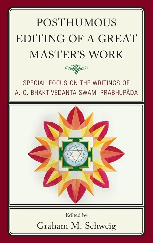 Posthumous Editing of a Great Master's Work: Special Focus on the Writings of A. C. Bhaktivedanta Swami Prabhupāda: Special Focus on the Writings of ... Theological, Ethical, and Philosophical)