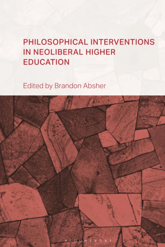 Philosophical Interventions in Neoliberal Higher Education (Collective Studies in Knowledge and Society)