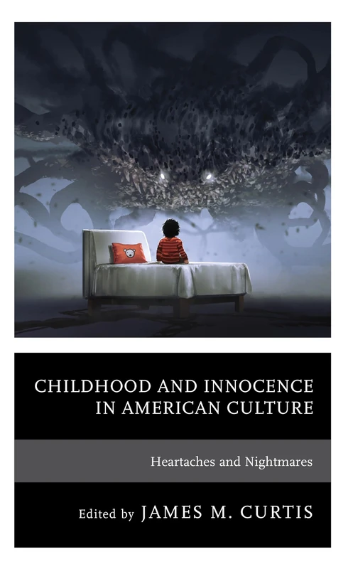 Childhood and Innocence in American Culture: Heartaches and Nightmares (Children and Youth in Popular Culture)