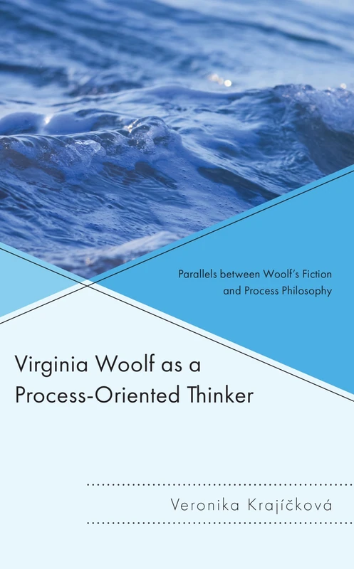 Virginia Woolf as a Process-Oriented Thinker: Parallels between Woolf’s Fiction and Process Philosophy (Contemporary Whitehead Studies)