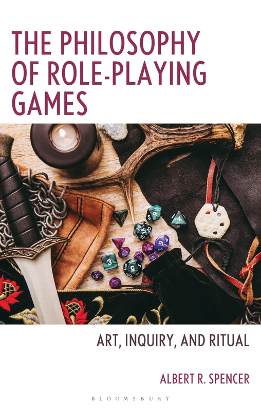 Philosophy of Role-Playing Games, The: Art, Inquiry, and Ritual