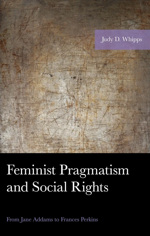 Feminist Pragmatism and Social Rights: From Jane Addams to Frances Perkins (American Philosophy Series)