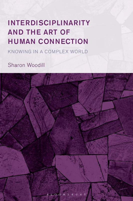 Interdisciplinarity and the Art of Human Connection: Knowing in a Complex World (Collective Studies in Knowledge and Society)