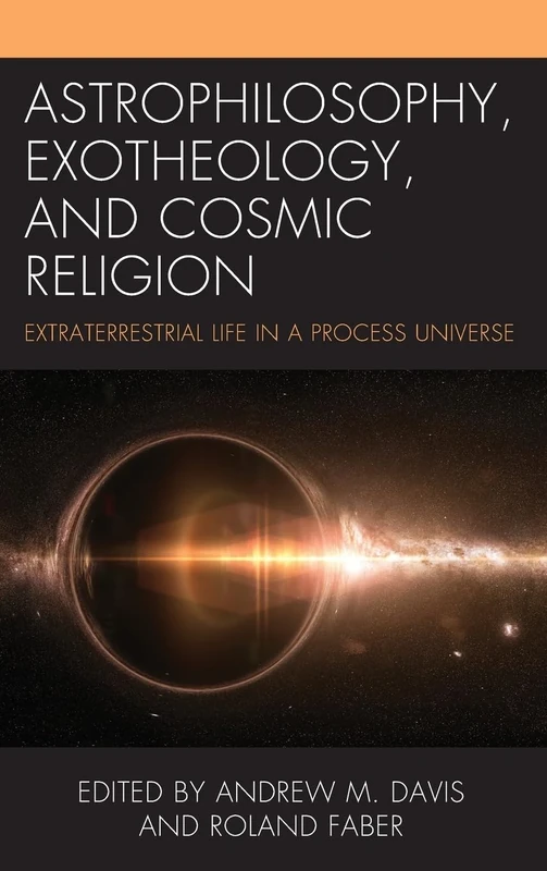 Astrophilosophy, Exotheology, and Cosmic Religion: Extraterrestrial Life in a Process Universe (Contemporary Whitehead Studies)