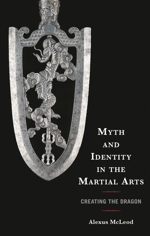 Myth and Identity in the Martial Arts: Creating the Dragon (Sport, Identity, and Culture)